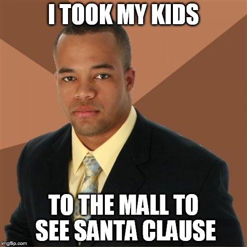 Successful Black Man Meme | I TOOK MY KIDS TO THE MALL TO SEE SANTA CLAUSE | image tagged in memes,successful black man | made w/ Imgflip meme maker