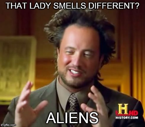 Ancient Aliens Meme | THAT LADY SMELLS DIFFERENT? ALIENS | image tagged in memes,ancient aliens | made w/ Imgflip meme maker