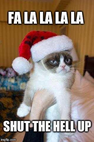 Grumpy Cat Christmas Meme | FA LA LA LA LA SHUT THE HELL UP | image tagged in memes,grumpy cat christmas,grumpy cat | made w/ Imgflip meme maker