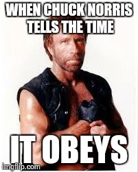 Chuck Norris Flex | WHEN CHUCK NORRIS TELLS THE TIME IT OBEYS | image tagged in chuck norris | made w/ Imgflip meme maker