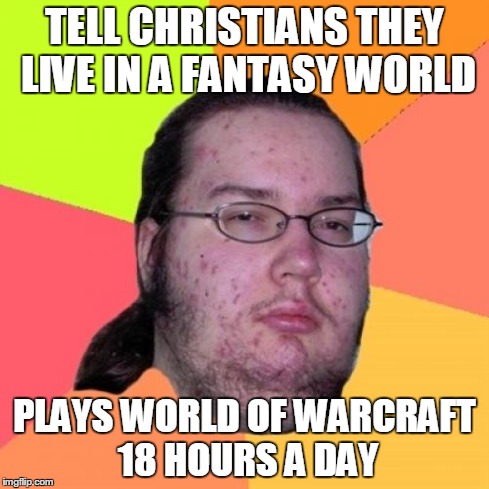 Butthurt Dweller | TELL CHRISTIANS THEY LIVE IN A FANTASY WORLD PLAYS WORLD OF WARCRAFT 18 HOURS A DAY | image tagged in memes,butthurt dweller | made w/ Imgflip meme maker