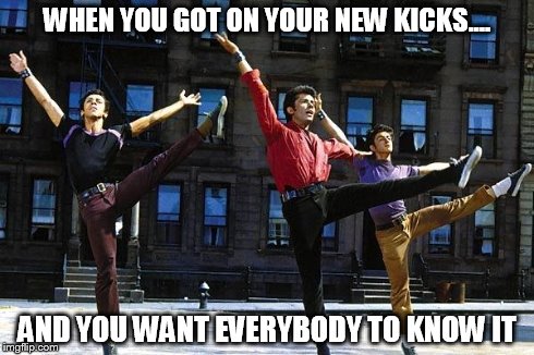 WHEN YOU GOT ON YOUR NEW KICKS.... AND YOU WANT EVERYBODY TO KNOW IT | image tagged in new sneakers,shoes,funny memes | made w/ Imgflip meme maker