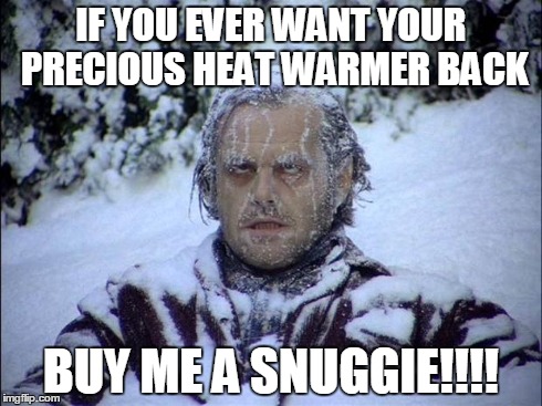 Ransom for Office Supplies -  | IF YOU EVER WANT YOUR PRECIOUS HEAT WARMER BACK BUY ME A SNUGGIE!!!! | image tagged in ransom for office supplies - | made w/ Imgflip meme maker