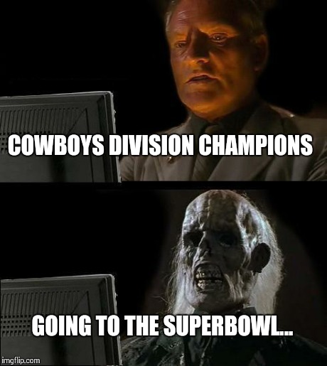 I'll Just Wait Here Meme | COWBOYS DIVISION CHAMPIONS GOING TO THE SUPERBOWL... | image tagged in memes,ill just wait here | made w/ Imgflip meme maker