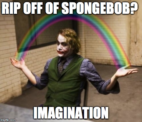 Joker Rainbow Hands Meme | RIP OFF OF SPONGEBOB? IMAGINATION | image tagged in memes,joker rainbow hands | made w/ Imgflip meme maker