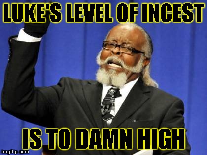 Too Damn High Meme | LUKE'S LEVEL OF INCEST IS TO DAMN HIGH | image tagged in memes,too damn high | made w/ Imgflip meme maker