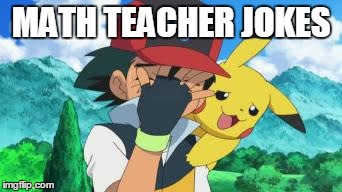 Ash Facepalm | MATH TEACHER JOKES | image tagged in ash facepalm | made w/ Imgflip meme maker