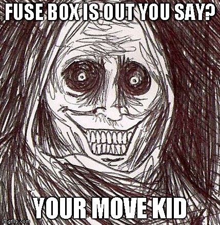 Unwanted House Guest Meme | FUSE BOX IS OUT YOU SAY? YOUR MOVE KID | image tagged in memes,unwanted house guest | made w/ Imgflip meme maker