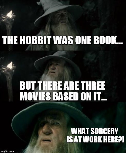 Confused Gandalf Meme | THE HOBBIT WAS ONE BOOK... BUT THERE ARE THREE MOVIES BASED ON IT... WHAT SORCERY IS AT WORK HERE?! | image tagged in memes,confused gandalf | made w/ Imgflip meme maker