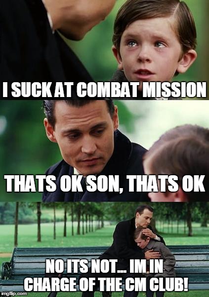 Finding Neverland Meme | I SUCK AT COMBAT MISSION THATS OK SON, THATS OK NO ITS NOT... IM IN CHARGE OF THE CM CLUB! | image tagged in memes,finding neverland | made w/ Imgflip meme maker