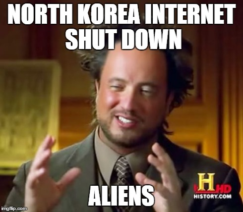 Ancient Aliens Meme | NORTH KOREA INTERNET SHUT DOWN ALIENS | image tagged in memes,ancient aliens | made w/ Imgflip meme maker