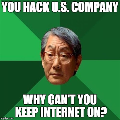 High Expectations Asian Father | YOU HACK U.S. COMPANY WHY CAN'T YOU KEEP INTERNET ON? | image tagged in memes,high expectations asian father | made w/ Imgflip meme maker