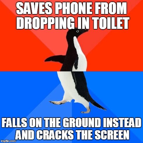 Socially Awesome Awkward Penguin | SAVES PHONE FROM DROPPING IN TOILET FALLS ON THE GROUND INSTEAD AND CRACKS THE SCREEN | image tagged in memes,socially awesome awkward penguin,AdviceAnimals | made w/ Imgflip meme maker
