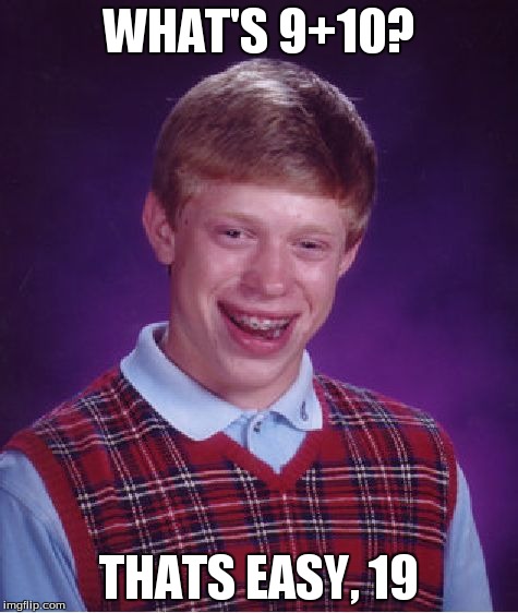 Bad Luck Brian Meme | WHAT'S 9+10? THATS EASY, 19 | image tagged in memes,bad luck brian | made w/ Imgflip meme maker