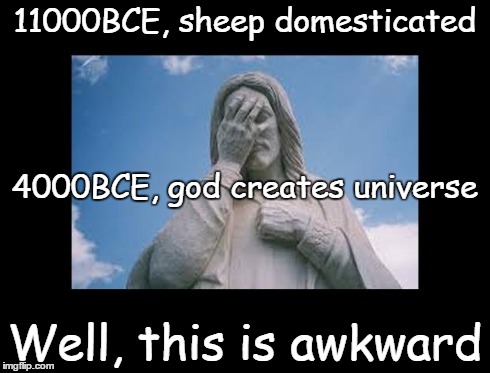 Well, this is awkward | 11000BCE, sheep domesticated Well, this is awkward 4000BCE, god creates universe | image tagged in jesusfacepalm,this is awkward,jesus,god,bible,religion | made w/ Imgflip meme maker