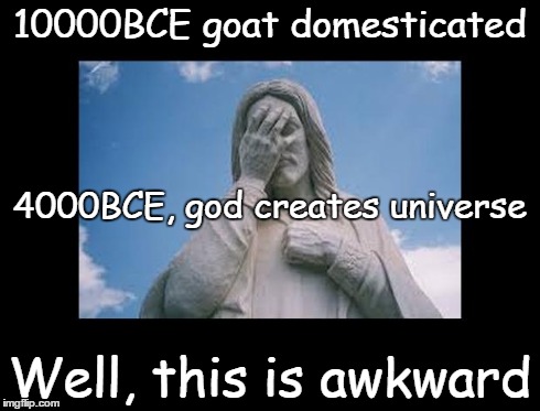 Well, this is awkward | 10000BCE goat domesticated Well, this is awkward 4000BCE, god creates universe | image tagged in jesusfacepalm,this is awkward,jesus,god,bible,religion | made w/ Imgflip meme maker