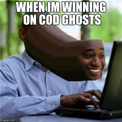 Cod Ghosts | WHEN IM WINNING ON COD GHOSTS | image tagged in cod,ghosts,ebola,deez nuts,booty,lookin at the booty like | made w/ Imgflip meme maker