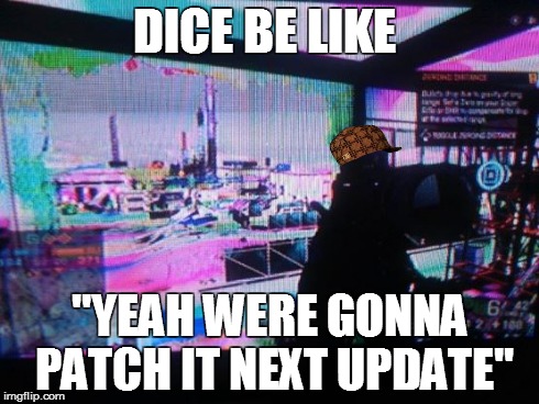 Scumbag Dice | DICE BE LIKE "YEAH WERE GONNA PATCH IT NEXT UPDATE'' | image tagged in battlefield 4,dice plz,dice be like,scumbag dice,ea | made w/ Imgflip meme maker