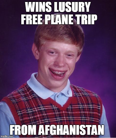 Bad Luck Brian | WINS LUSURY FREE PLANE TRIP FROM AFGHANISTAN | image tagged in memes,bad luck brian | made w/ Imgflip meme maker