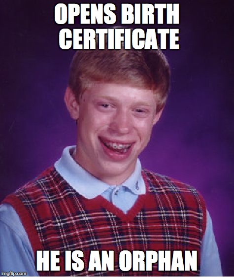 Bad Luck Brian Meme | OPENS BIRTH CERTIFICATE HE IS AN ORPHAN | image tagged in memes,bad luck brian | made w/ Imgflip meme maker