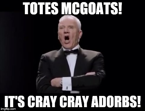 TOTES MCGOATS! IT'S CRAY CRAY ADORBS! | image tagged in malcolm mcdowell | made w/ Imgflip meme maker