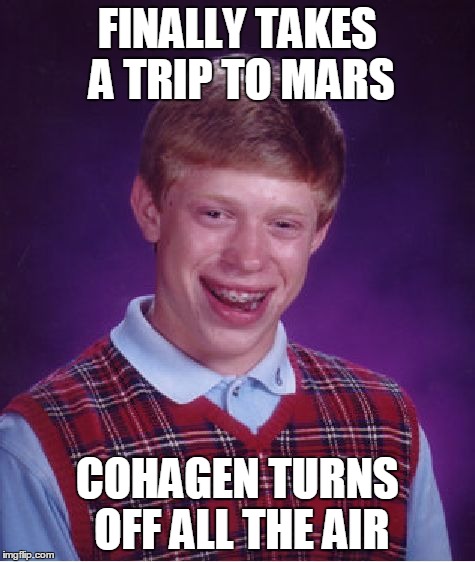 Bad Luck Brian Meme | FINALLY TAKES A TRIP TO MARS COHAGEN TURNS OFF ALL THE AIR | image tagged in memes,bad luck brian | made w/ Imgflip meme maker