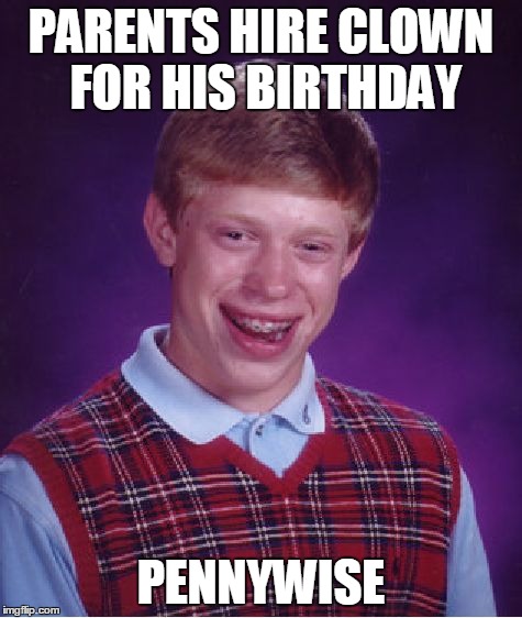 Bad Luck Brian Meme | PARENTS HIRE CLOWN FOR HIS BIRTHDAY PENNYWISE | image tagged in memes,bad luck brian | made w/ Imgflip meme maker