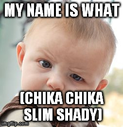 Skeptical Baby | MY NAME IS WHAT (CHIKA CHIKA SLIM SHADY) | image tagged in memes,skeptical baby | made w/ Imgflip meme maker