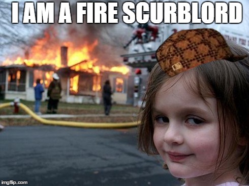 Disaster Girl | I AM A FIRE SCURBLORD | image tagged in memes,disaster girl,scumbag | made w/ Imgflip meme maker