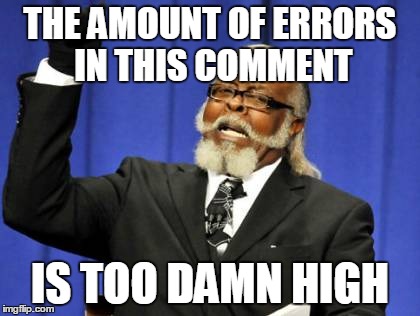 THE AMOUNT OF ERRORS IN THIS COMMENT IS TOO DAMN HIGH | image tagged in memes,too damn high | made w/ Imgflip meme maker