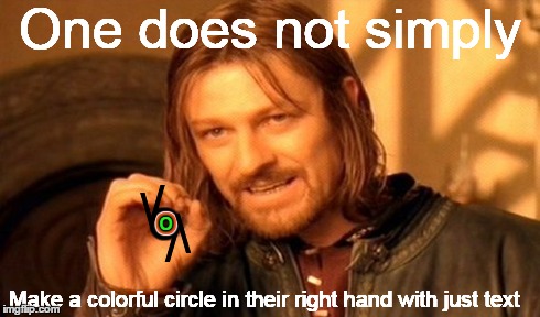 This is harder than it looks... | o /  o o o Make a colorful circle in their right hand with just text  /  One does not simply | image tagged in memes,one does not simply,10 text boxes,no caps,circle | made w/ Imgflip meme maker