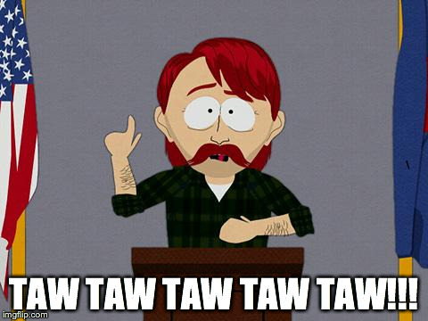 TAW TAW TAW TAW TAW!!! | image tagged in tawtaw | made w/ Imgflip meme maker