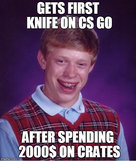 Bad Luck Brian | GETS FIRST KNIFE ON CS GO AFTER SPENDING 2000$ ON CRATES | image tagged in memes,bad luck brian | made w/ Imgflip meme maker