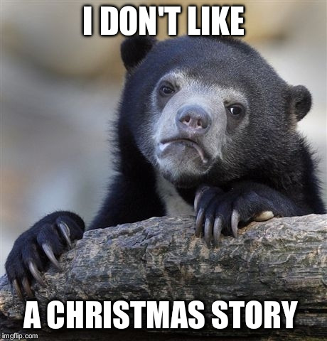 Confession Bear | I DON'T LIKE A CHRISTMAS STORY | image tagged in memes,confession bear | made w/ Imgflip meme maker