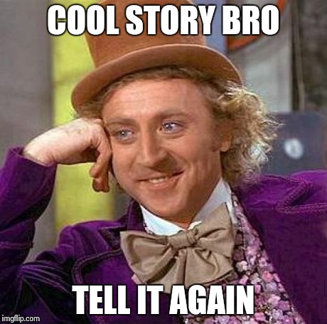 Creepy Condescending Wonka | COOL STORY BRO TELL IT AGAIN | image tagged in memes,creepy condescending wonka | made w/ Imgflip meme maker