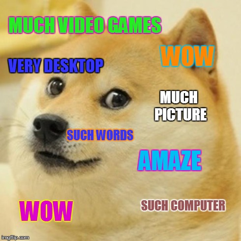 Doge Meme | MUCH VIDEO GAMES WOW SUCH COMPUTER VERY DESKTOP AMAZE WOW MUCH PICTURE SUCH WORDS | image tagged in memes,doge | made w/ Imgflip meme maker