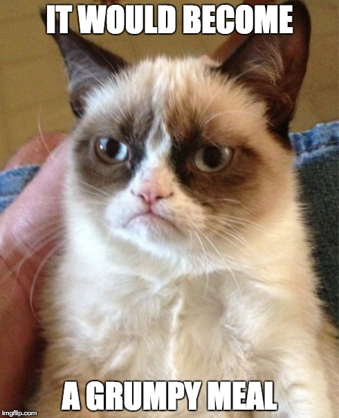 Grumpy Cat Meme | IT WOULD BECOME A GRUMPY MEAL | image tagged in memes,grumpy cat | made w/ Imgflip meme maker