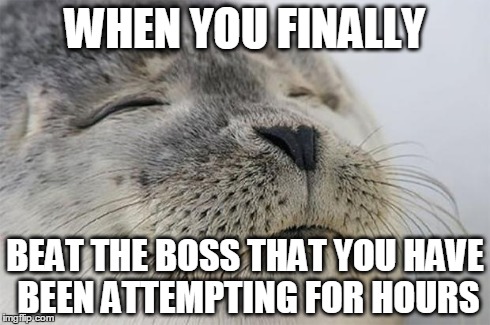 Satisfied Seal | WHEN YOU FINALLY BEAT THE BOSS THAT YOU HAVE BEEN ATTEMPTING FOR HOURS | image tagged in memes,satisfied seal | made w/ Imgflip meme maker