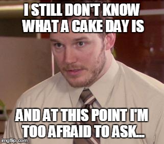 Afraid To Ask Andy | I STILL DON'T KNOW WHAT A CAKE DAY IS AND AT THIS POINT I'M TOO AFRAID TO ASK... | image tagged in memes,afraid to ask andy | made w/ Imgflip meme maker