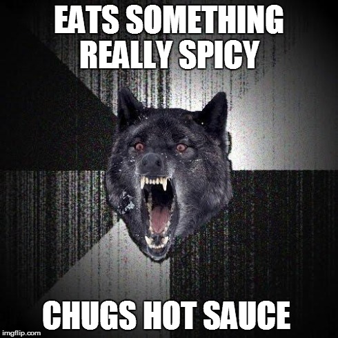 Insanity Wolf | EATS SOMETHING REALLY SPICY CHUGS HOT SAUCE | image tagged in memes,insanity wolf | made w/ Imgflip meme maker