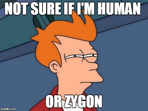 Futurama Fry | NOT SURE IF I'M HUMAN OR ZYGON | image tagged in memes,futurama fry | made w/ Imgflip meme maker
