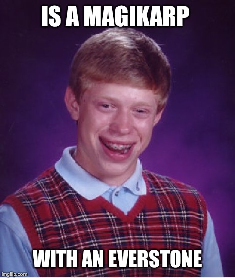 Bad Luck Brian Meme | IS A MAGIKARP WITH AN EVERSTONE | image tagged in memes,bad luck brian | made w/ Imgflip meme maker