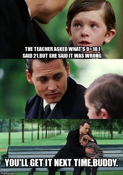 21 | THE TEACHER ASKED WHAT'S 9+10,I SAID 21,BUT SHE SAID IT WAS WRONG. YOU'LL GET IT NEXT TIME,BUDDY. | image tagged in memes,finding neverland | made w/ Imgflip meme maker