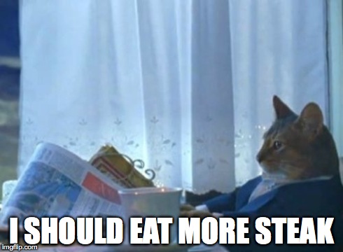 I Should Buy A Boat Cat | I SHOULD EAT MORE STEAK | image tagged in memes,i should buy a boat cat | made w/ Imgflip meme maker