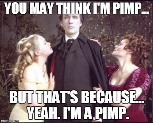 Dracula is a pimp | YOU MAY THINK I'M PIMP... BUT THAT'S BECAUSE... YEAH. I'M A PIMP. | image tagged in pimp dracula,pimp,dracula,bros,christopher lee,hammer horror | made w/ Imgflip meme maker