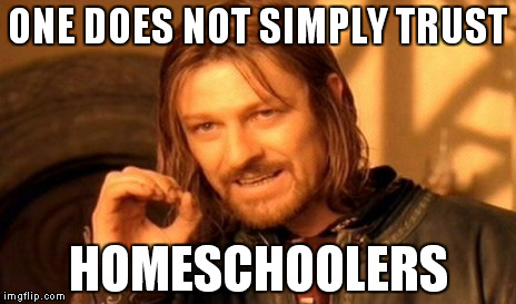 One Does Not Simply Meme | ONE DOES NOT SIMPLY TRUST HOMESCHOOLERS | image tagged in memes,one does not simply | made w/ Imgflip meme maker