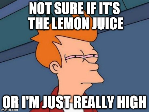 NOT SURE IF IT'S THE LEMON JUICE OR I'M JUST REALLY HIGH | image tagged in fry pink | made w/ Imgflip meme maker