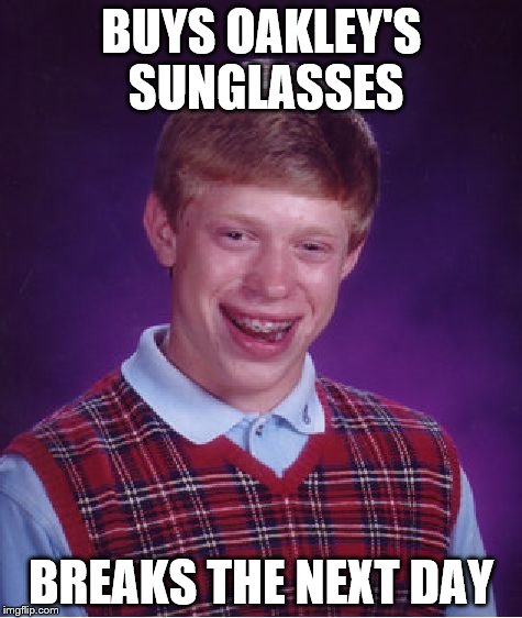 Bad Luck Brian Meme | BUYS OAKLEY'S SUNGLASSES BREAKS THE NEXT DAY | image tagged in memes,bad luck brian | made w/ Imgflip meme maker