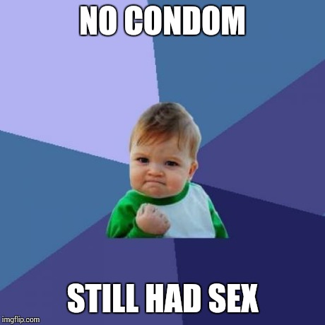 Success Kid Meme | NO CONDOM STILL HAD SEX | image tagged in memes,success kid | made w/ Imgflip meme maker