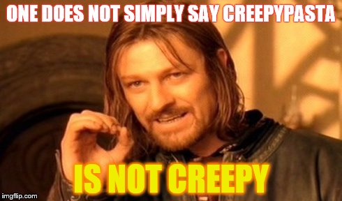 One Does Not Simply | ONE DOES NOT SIMPLY SAY
CREEPYPASTA IS NOT CREEPY | image tagged in memes,one does not simply | made w/ Imgflip meme maker
